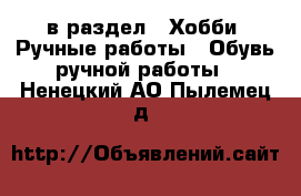  в раздел : Хобби. Ручные работы » Обувь ручной работы . Ненецкий АО,Пылемец д.
